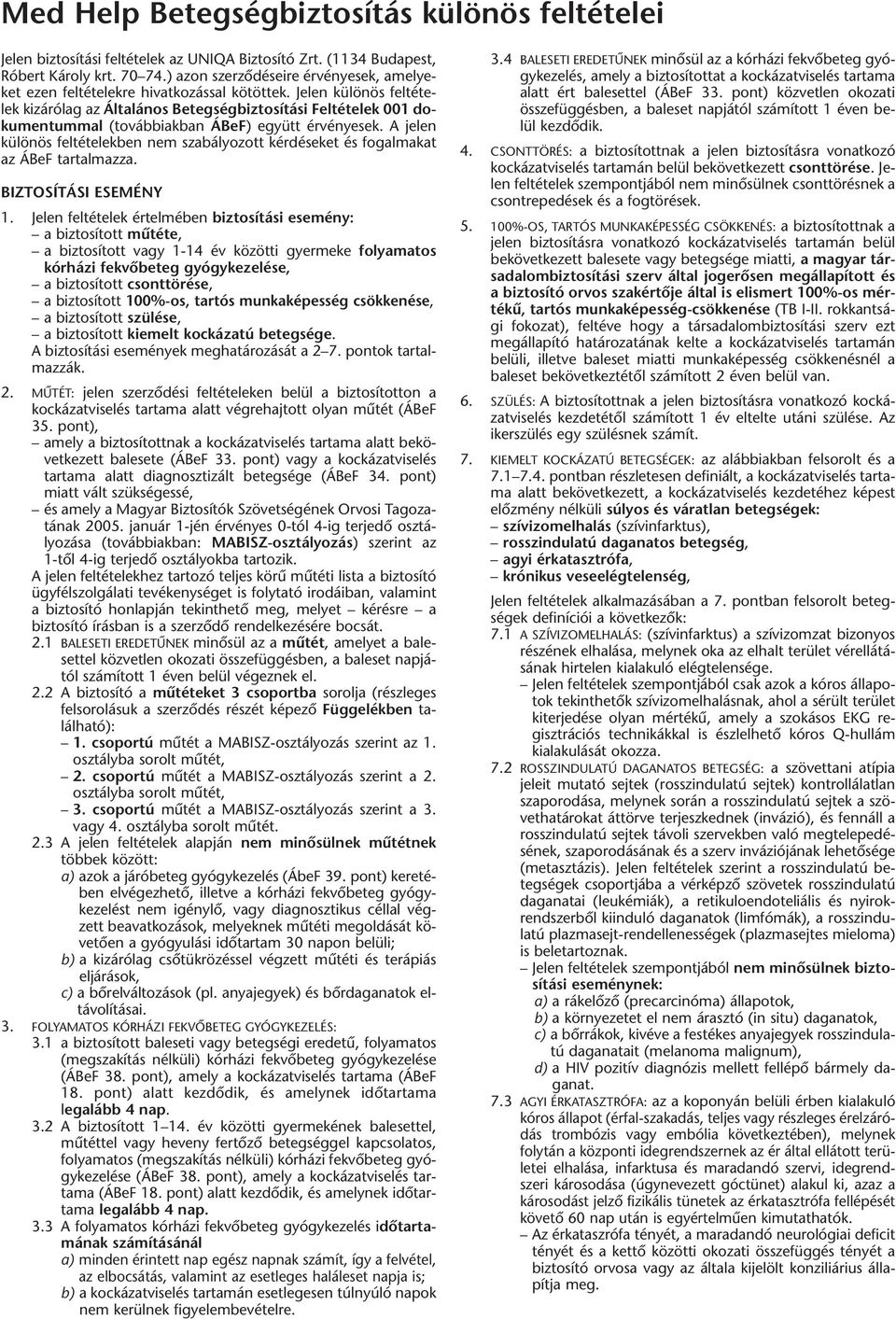 Je len kü lö nös fel té te - lek ki zá ró lag az Ál ta lá nos Be teg ség biz to sí tá si Fel té te lek 001 do - ku men tum mal (to váb biak ban ÁBeF) együtt ér vé nye sek.