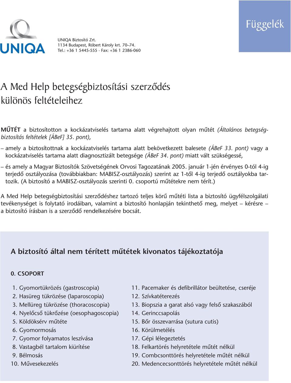 - biztosítás feltételek [ÁBeF] 35. pont), amely a biztosítottnak a kockázatviselés tartama alatt bekövetkezett balesete (ÁBeF 33.