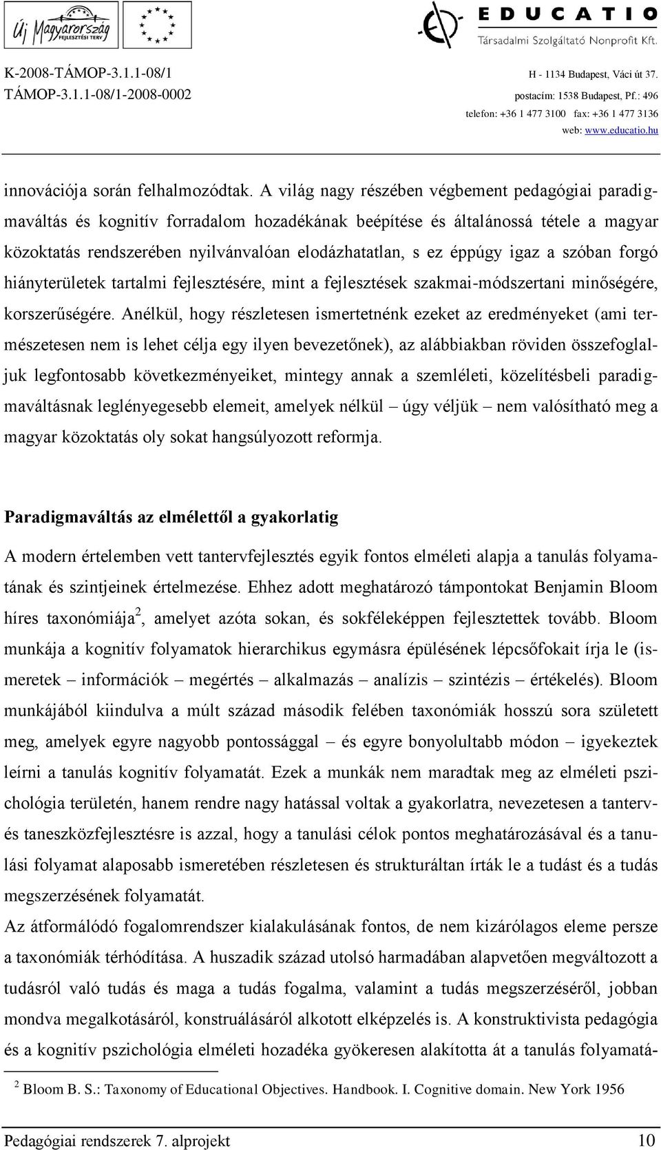 éppúgy igaz a szóban forgó hiányterületek tartalmi fejlesztésére, mint a fejlesztések szakmai-módszertani minőségére, korszerűségére.