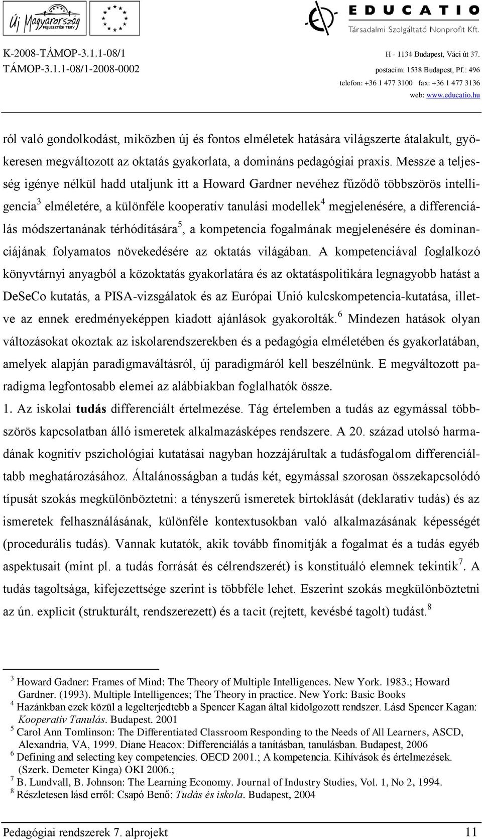 módszertanának térhódítására 5, a kompetencia fogalmának megjelenésére és dominanciájának folyamatos növekedésére az oktatás világában.