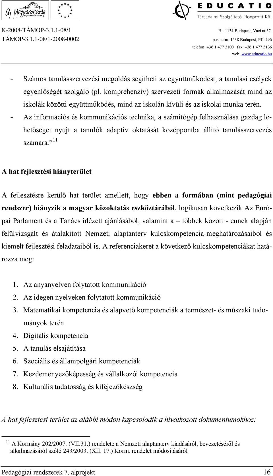 - Az információs és kommunikációs technika, a számítógép felhasználása gazdag lehetőséget nyújt a tanulók adaptív oktatását középpontba állító tanulásszervezés számára.