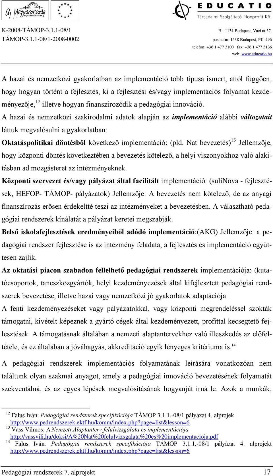 A hazai és nemzetközi szakirodalmi adatok alapján az implementáció alábbi változatait láttuk megvalósulni a gyakorlatban: Oktatáspolitikai döntésből következő implementáció: (pld.