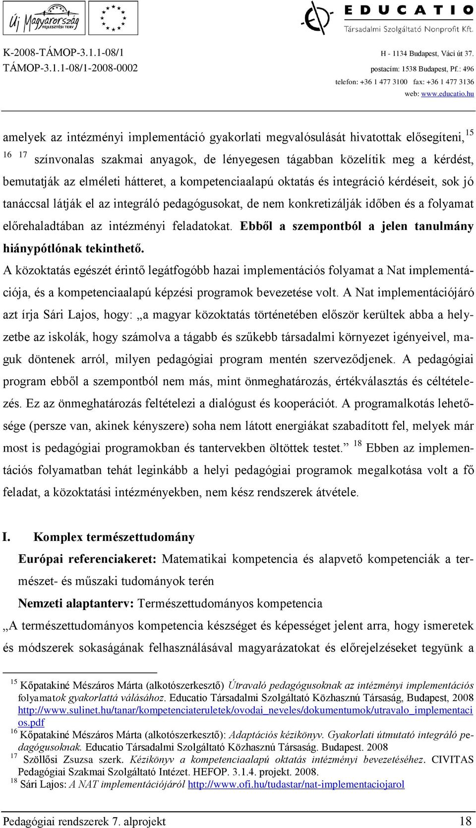 feladatokat. Ebből a szempontból a jelen tanulmány hiánypótlónak tekinthető.