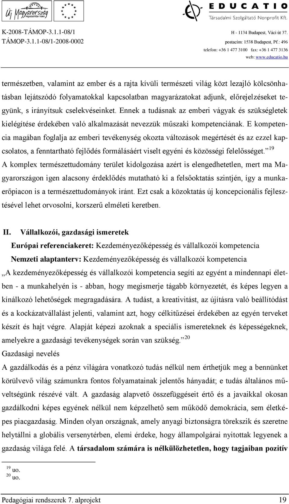 E kompetencia magában foglalja az emberi tevékenység okozta változások megértését és az ezzel kapcsolatos, a fenntartható fejlődés formálásáért viselt egyéni és közösségi felelősséget.