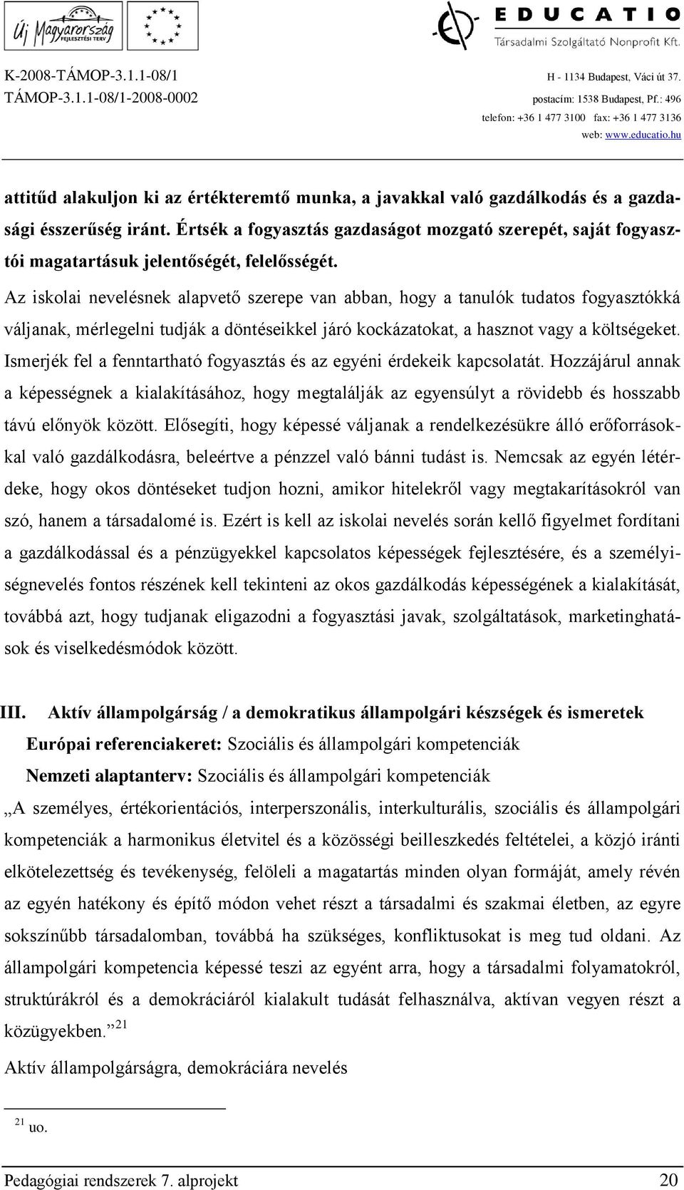 Az iskolai nevelésnek alapvető szerepe van abban, hogy a tanulók tudatos fogyasztókká váljanak, mérlegelni tudják a döntéseikkel járó kockázatokat, a hasznot vagy a költségeket.