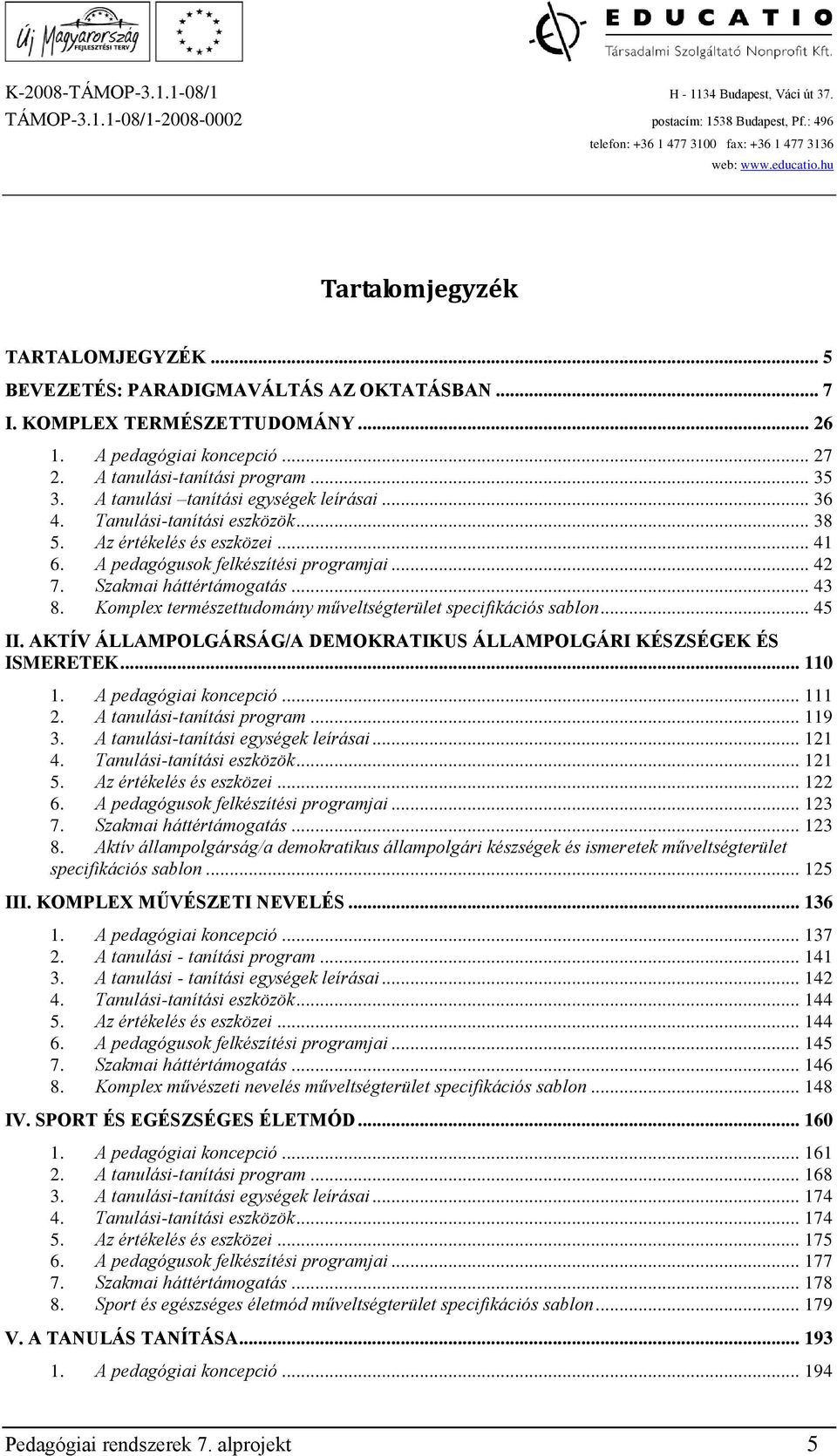 Komplex természettudomány műveltségterület specifikációs sablon... 45 II. AKTÍV ÁLLAMPOLGÁRSÁG/A DEMOKRATIKUS ÁLLAMPOLGÁRI KÉSZSÉGEK ÉS ISMERETEK... 110 1. A pedagógiai koncepció... 111 2.