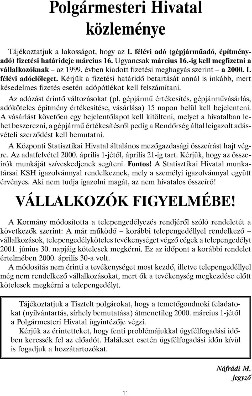 Kérjük a fizetési határidõ betartását annál is inkább, mert késedelmes fizetés esetén adópótlékot kell felszámítani. Az adózást érintõ változásokat (pl.