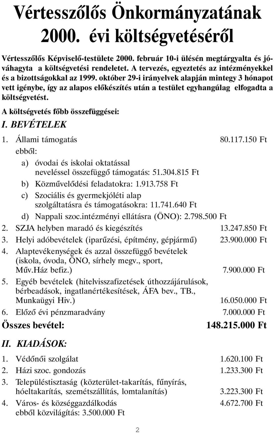 október 29-i irányelvek alapján mintegy 3 hónapot vett igénybe, így az alapos elõkészítés után a testület egyhangúlag elfogadta a költségvetést. A költségvetés fõbb összefüggései: I. BEVÉTELEK 1.