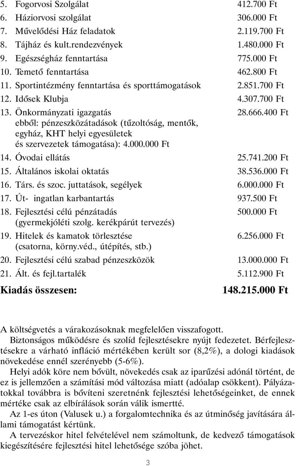 400 Ft ebbõl: pénzeszközátadások (tûzoltóság, mentõk, egyház, KHT helyi egyesületek és szervezetek támogatása): 4.000.000 Ft 14. Óvodai ellátás 25.741.200 Ft 15. Általános iskolai oktatás 38.536.