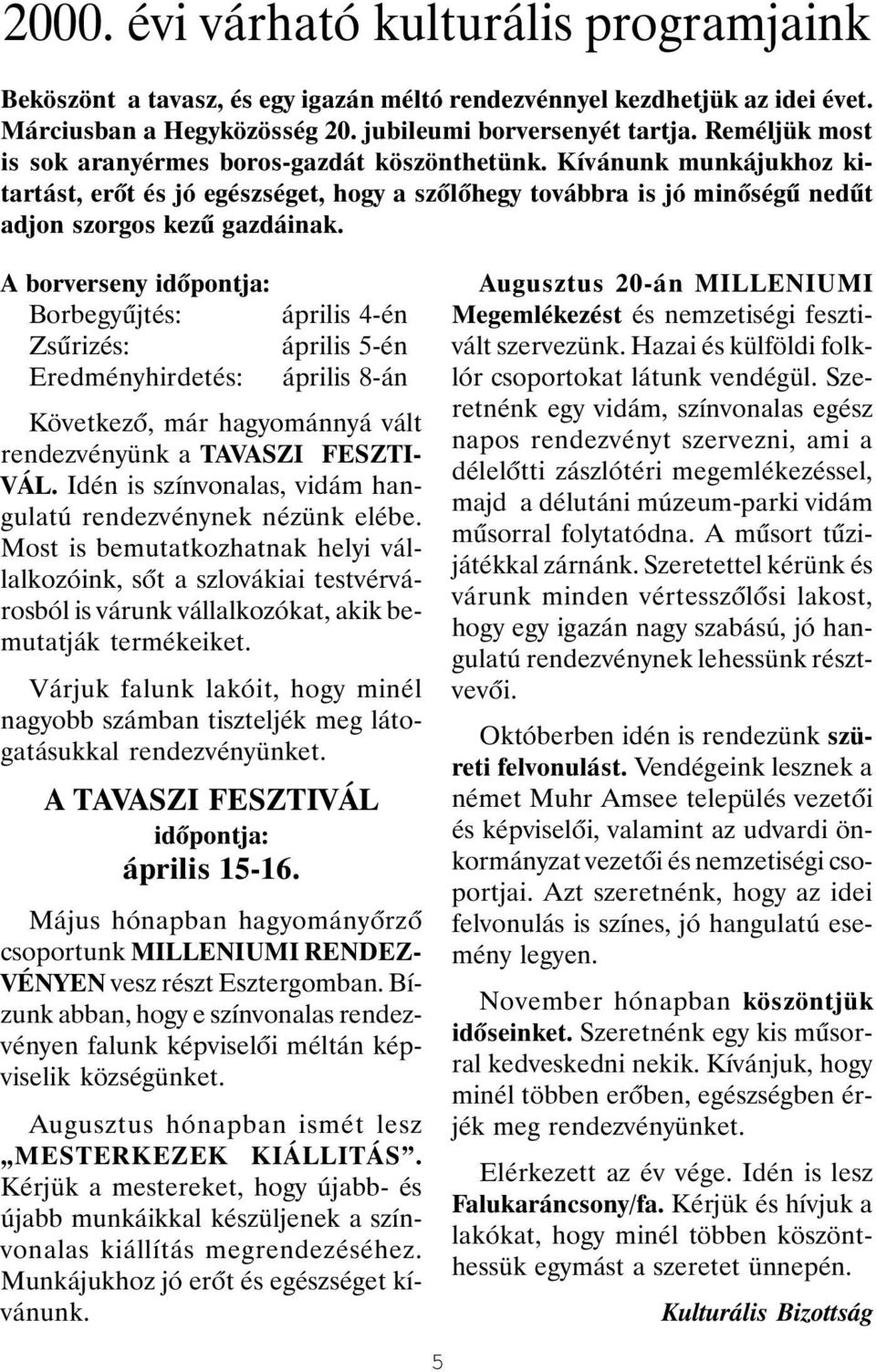 A borverseny idõpontja: Borbegyûjtés: április 4-én Zsûrizés: április 5-én Eredményhirdetés: április 8-án Következõ, már hagyománnyá vált rendezvényünk a TAVASZI FESZTI- VÁL.