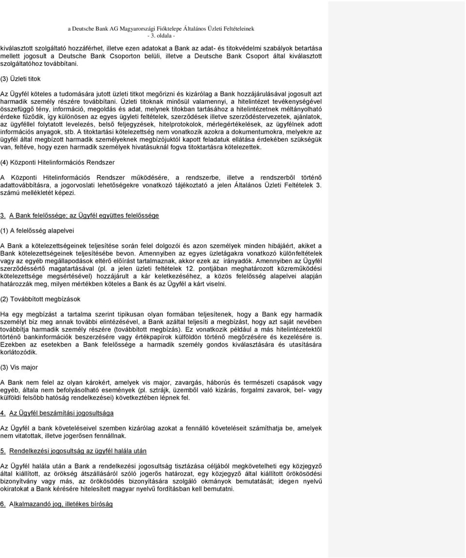 (3) Üzleti titok Az Ügyfél köteles a tudomására jutott üzleti titkot megőrizni és kizárólag a Bank hozzájárulásával jogosult azt harmadik személy részére továbbítani.