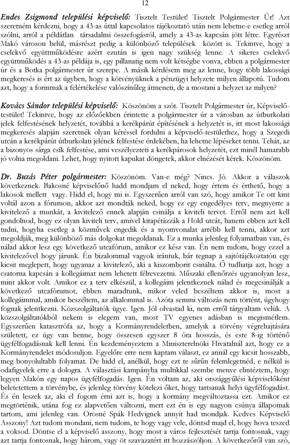 Egyrészt Makó városon belül, másrészt pedig a különböző települések között is. Tekintve, hogy a cselekvő együttműködésre azért ezután is igen nagy szükség lenne.