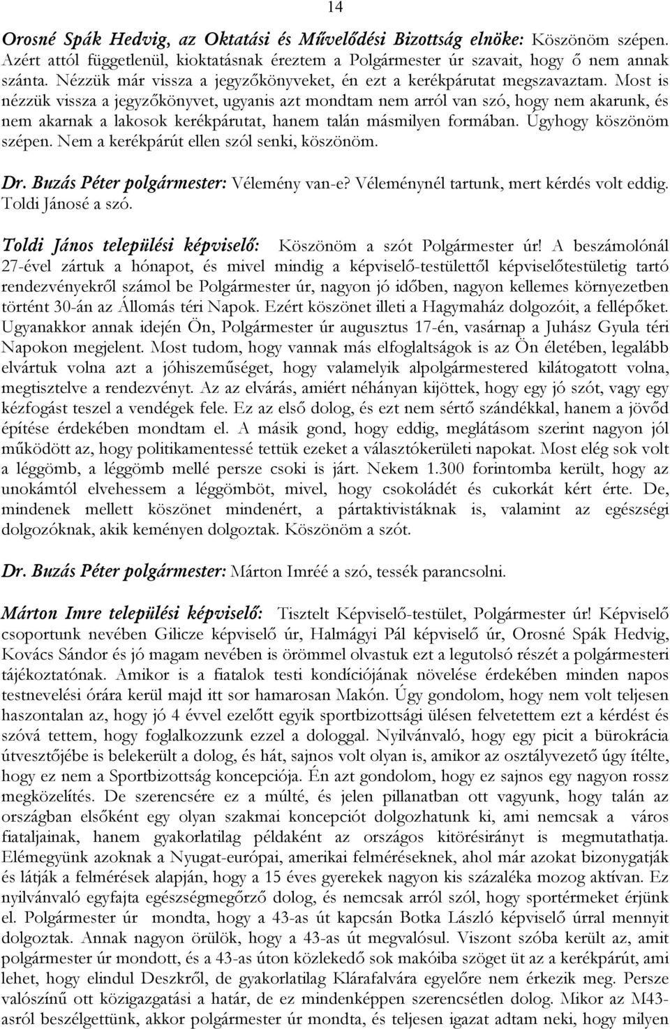 Most is nézzük vissza a jegyzőkönyvet, ugyanis azt mondtam nem arról van szó, hogy nem akarunk, és nem akarnak a lakosok kerékpárutat, hanem talán másmilyen formában. Úgyhogy köszönöm szépen.