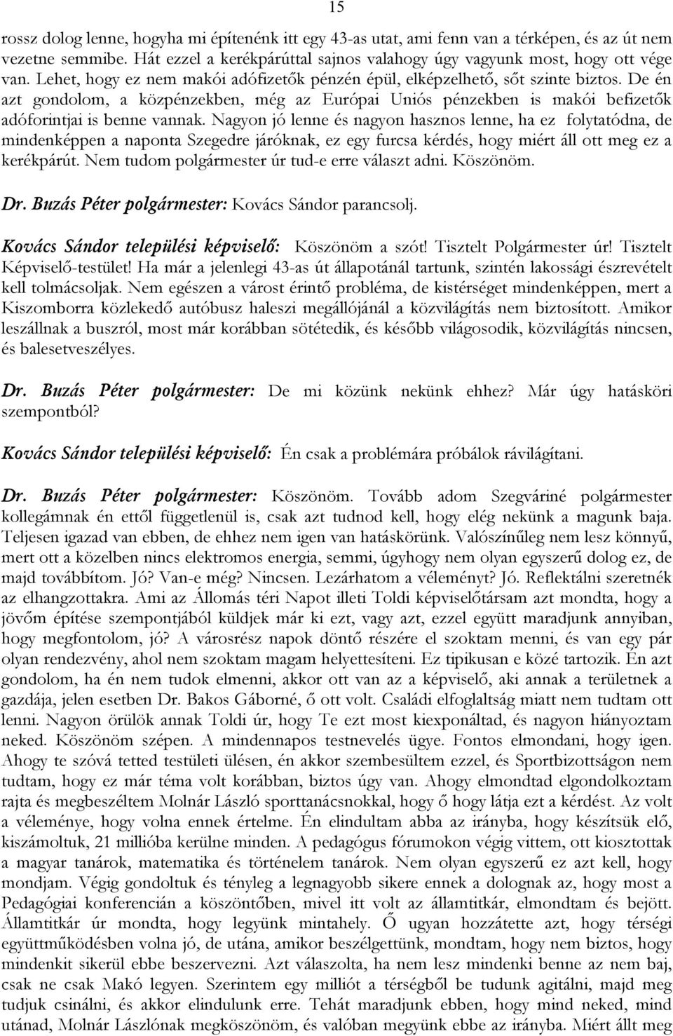 Nagyon jó lenne és nagyon hasznos lenne, ha ez folytatódna, de mindenképpen a naponta Szegedre járóknak, ez egy furcsa kérdés, hogy miért áll ott meg ez a kerékpárút.