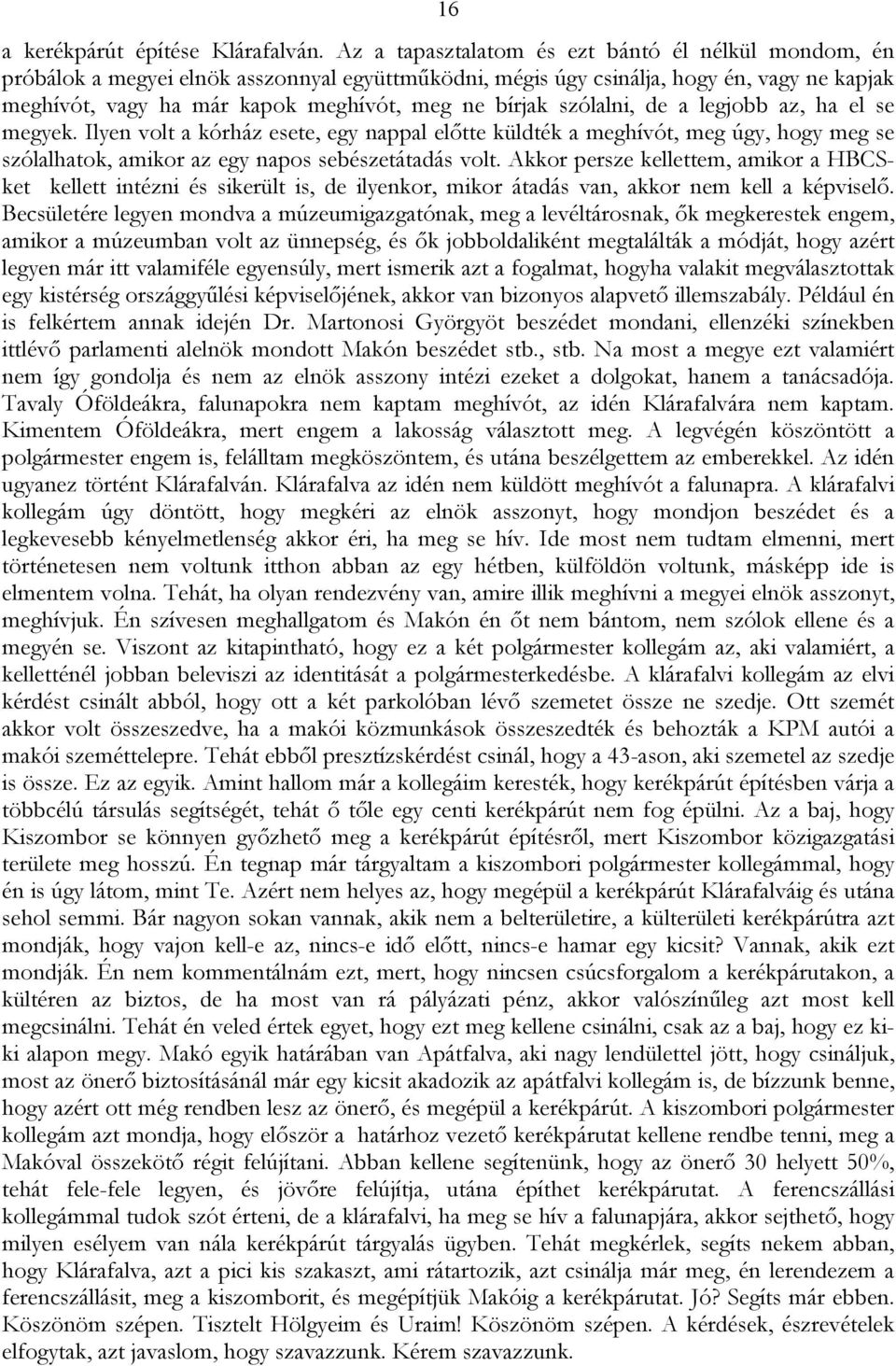 szólalni, de a legjobb az, ha el se megyek. Ilyen volt a kórház esete, egy nappal előtte küldték a meghívót, meg úgy, hogy meg se szólalhatok, amikor az egy napos sebészetátadás volt.