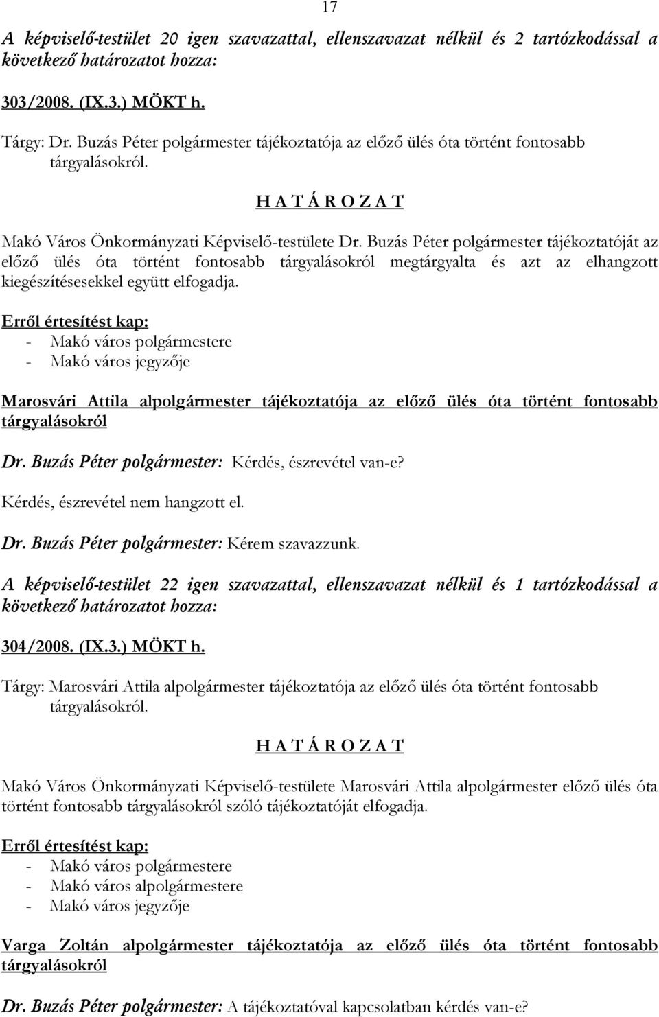 Buzás Péter polgármester tájékoztatóját az előző ülés óta történt fontosabb tárgyalásokról megtárgyalta és azt az elhangzott kiegészítésesekkel együtt elfogadja.