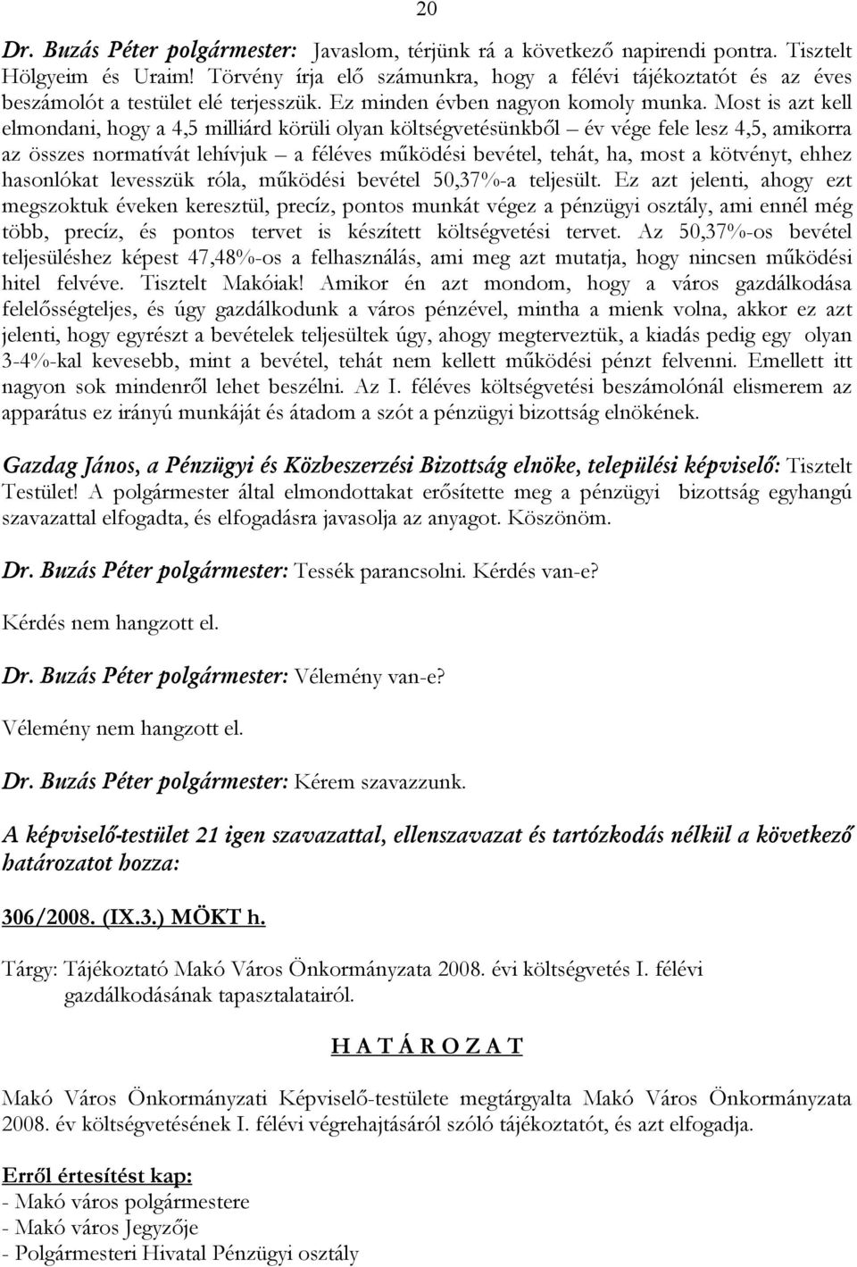 Most is azt kell elmondani, hogy a 4,5 milliárd körüli olyan költségvetésünkből év vége fele lesz 4,5, amikorra az összes normatívát lehívjuk a féléves működési bevétel, tehát, ha, most a kötvényt,