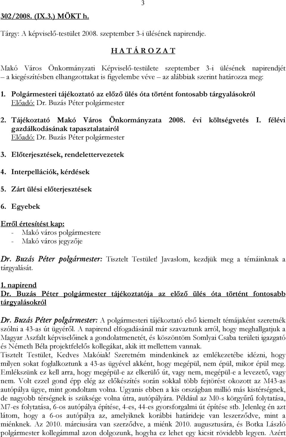 Polgármesteri tájékoztató az előző ülés óta történt fontosabb tárgyalásokról Előadó: Dr. Buzás Péter polgármester 2. Tájékoztató Makó Város Önkormányzata 2008. évi költségvetés I.