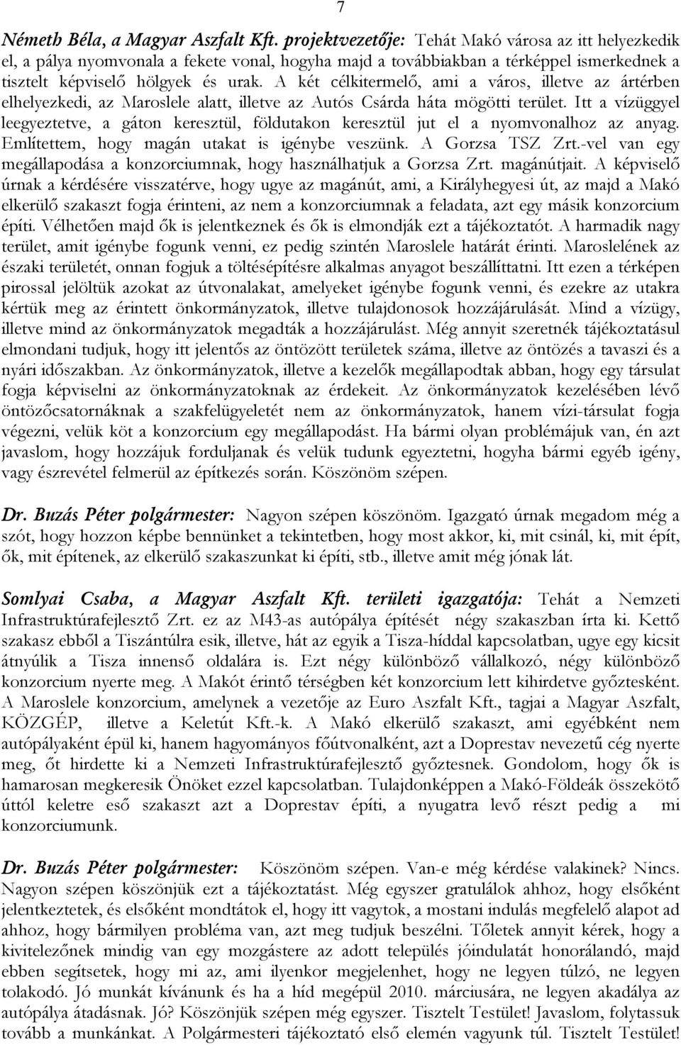 A két célkitermelő, ami a város, illetve az ártérben elhelyezkedi, az Maroslele alatt, illetve az Autós Csárda háta mögötti terület.