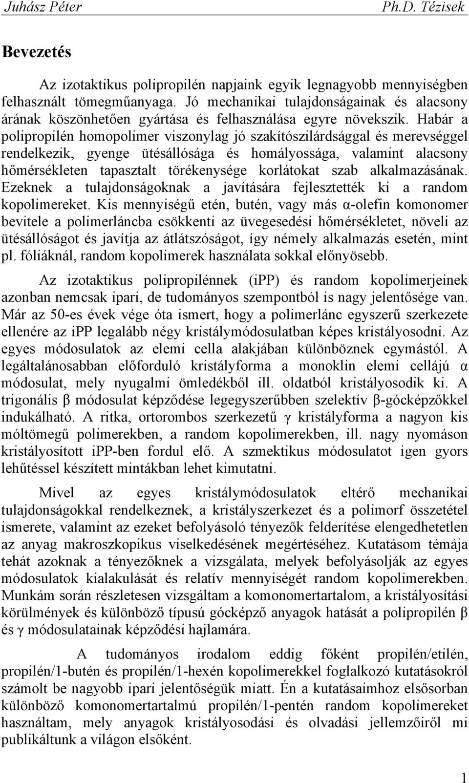 Habár a polipropilén homopolimer viszonylag jó szakítószilárdsággal és merevséggel rendelkezik, gyenge ütésállósága és homályossága, valamint alacsony hőmérsékleten tapasztalt törékenysége korlátokat