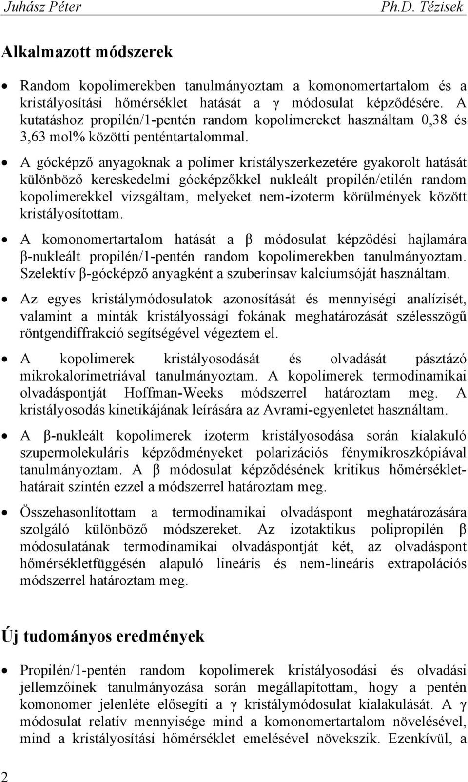 A gócképző anyagoknak a polimer kristályszerkezetére gyakorolt hatását különböző kereskedelmi gócképzőkkel nukleált propilén/etilén random kopolimerekkel vizsgáltam, melyeket nem-izoterm körülmények