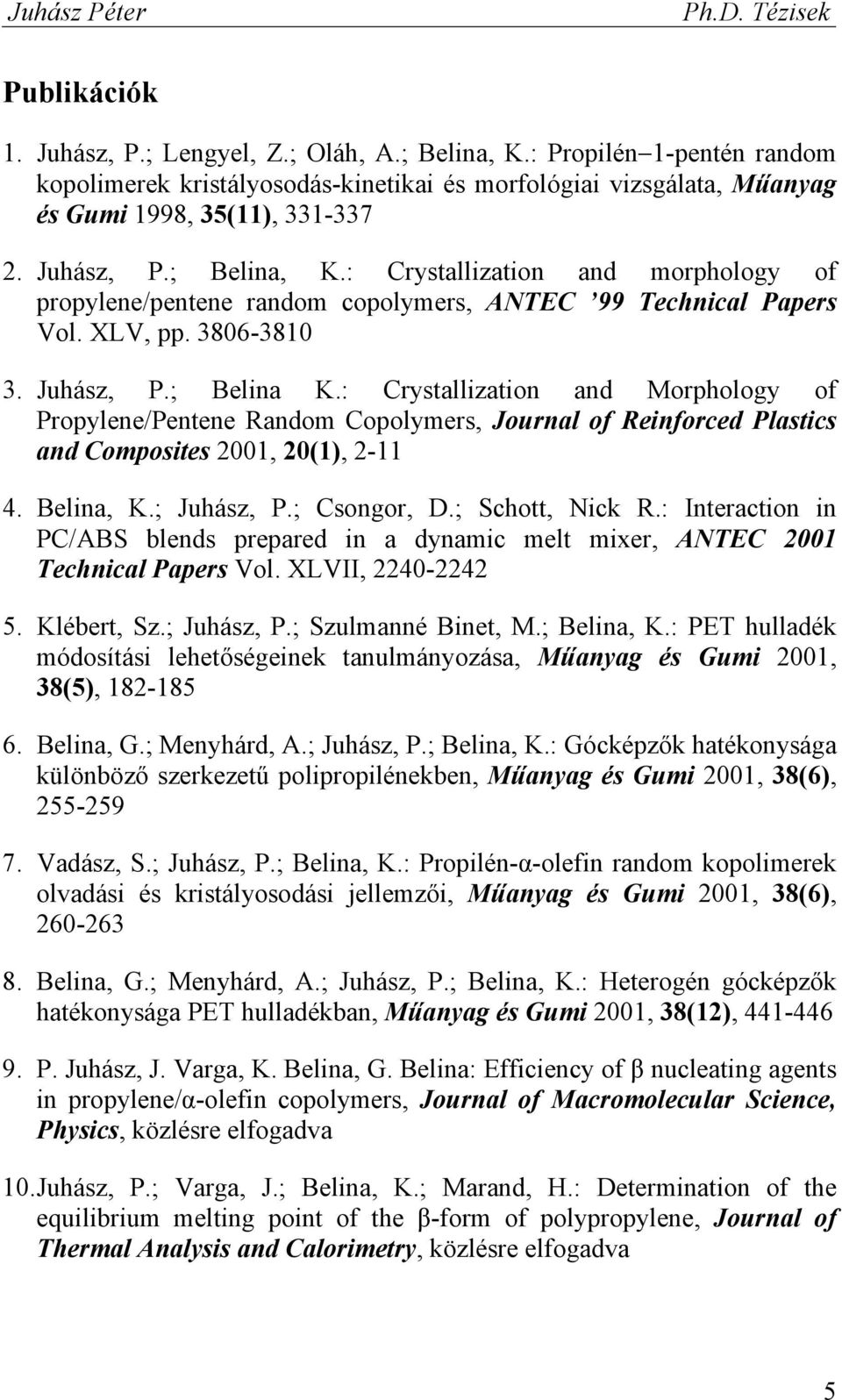 : Crystallization and Morphology of Propylene/Pentene Random Copolymers, Journal of Reinforced Plastics and Composites 2001, 20(1), 2-11 4. Belina, K.; Juhász, P.; Csongor, D.; Schott, Nick R.