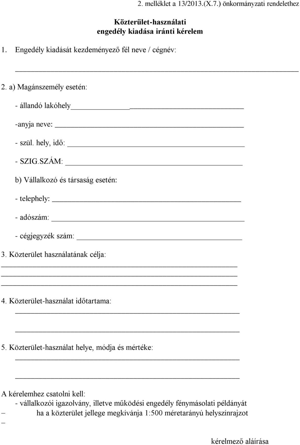 SZÁM: b) Vállalkozó és társaság esetén: - telephely: - adószám: - cégjegyzék szám: 3. Közterület használatának célja: 4. Közterület-használat időtartama: 5.