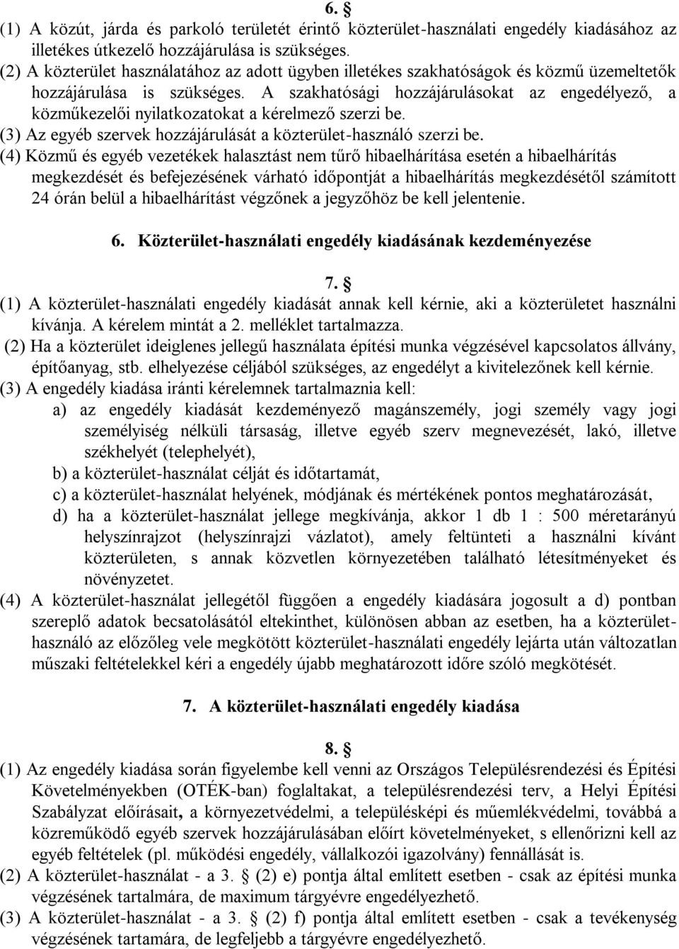 A szakhatósági hozzájárulásokat az engedélyező, a közműkezelői nyilatkozatokat a kérelmező szerzi be. (3) Az egyéb szervek hozzájárulását a közterület-használó szerzi be.