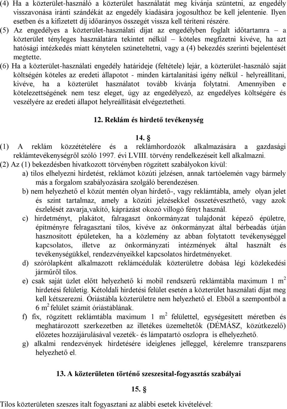 (5) Az engedélyes a közterület-használati díjat az engedélyben foglalt időtartamra a közterület tényleges használatára tekintet nélkül köteles megfizetni kivéve, ha azt hatósági intézkedés miatt