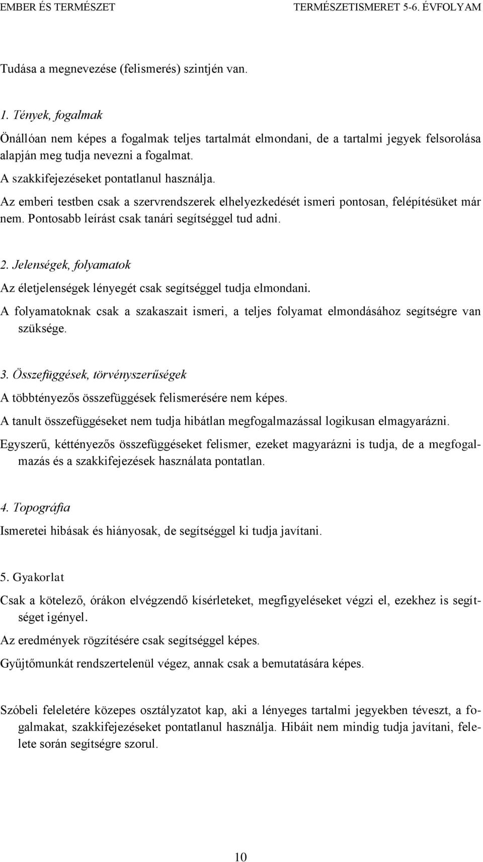 Jelenségek, folyamatok Az életjelenségek lényegét csak segítséggel tudja elmondani. A folyamatoknak csak a szakaszait ismeri, a teljes folyamat elmondásához segítségre van szüksége. 3.