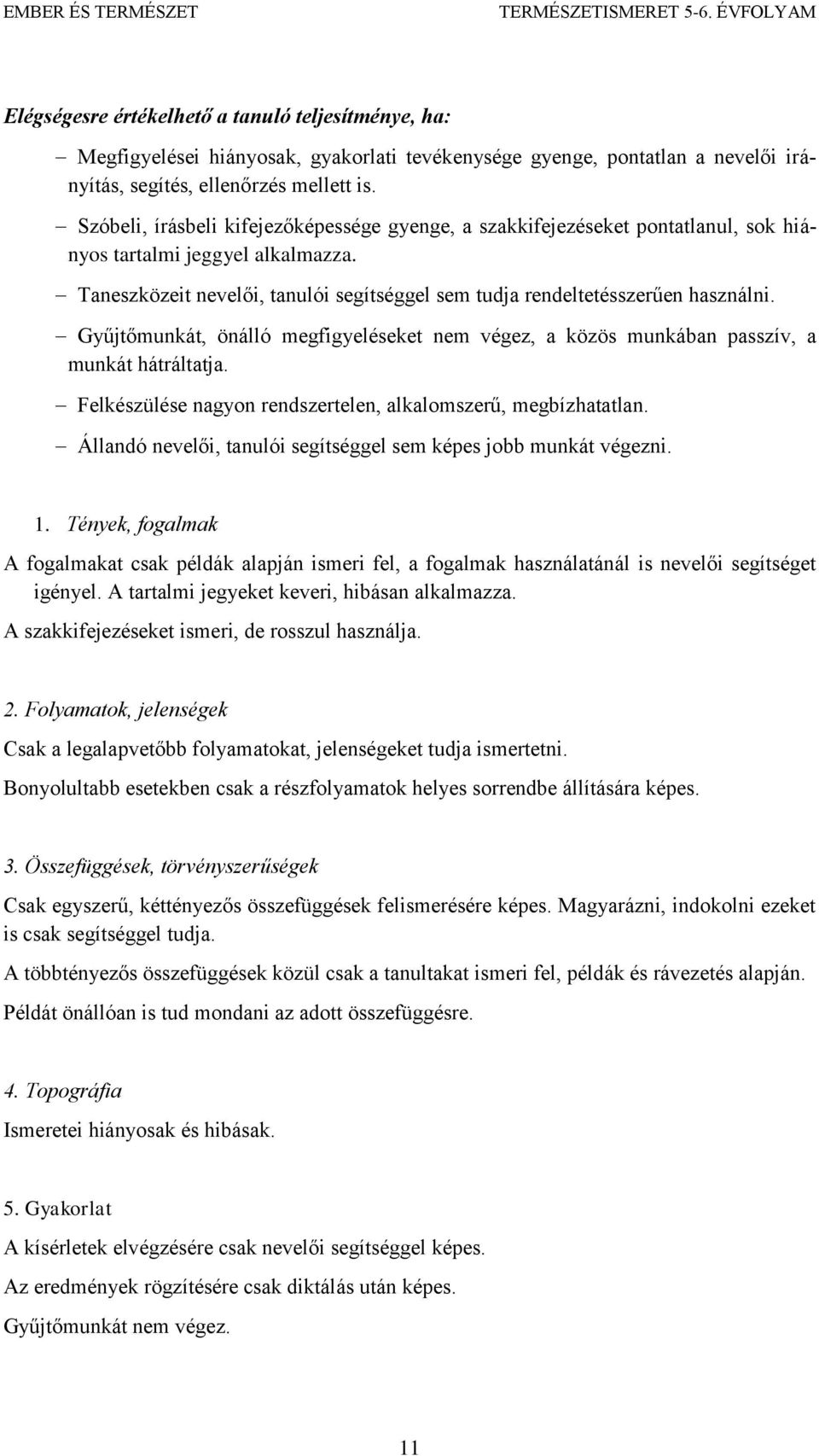 Gyűjtőmunkát, önálló megfigyeléseket nem végez, a közös munkában passzív, a munkát hátráltatja. Felkészülése nagyon rendszertelen, alkalomszerű, megbízhatatlan.