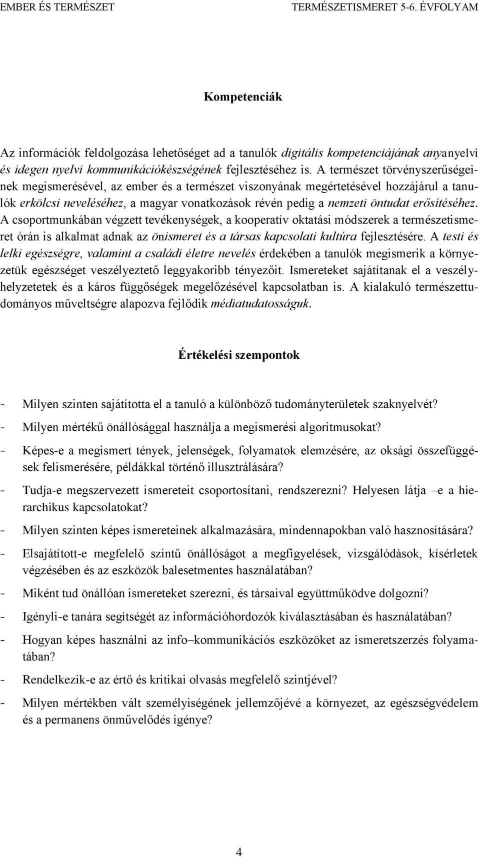 erősítéséhez. A csoportmunkában végzett tevékenységek, a kooperatív oktatási módszerek a természetismeret órán is alkalmat adnak az önismeret és a társas kapcsolati kultúra fejlesztésére.