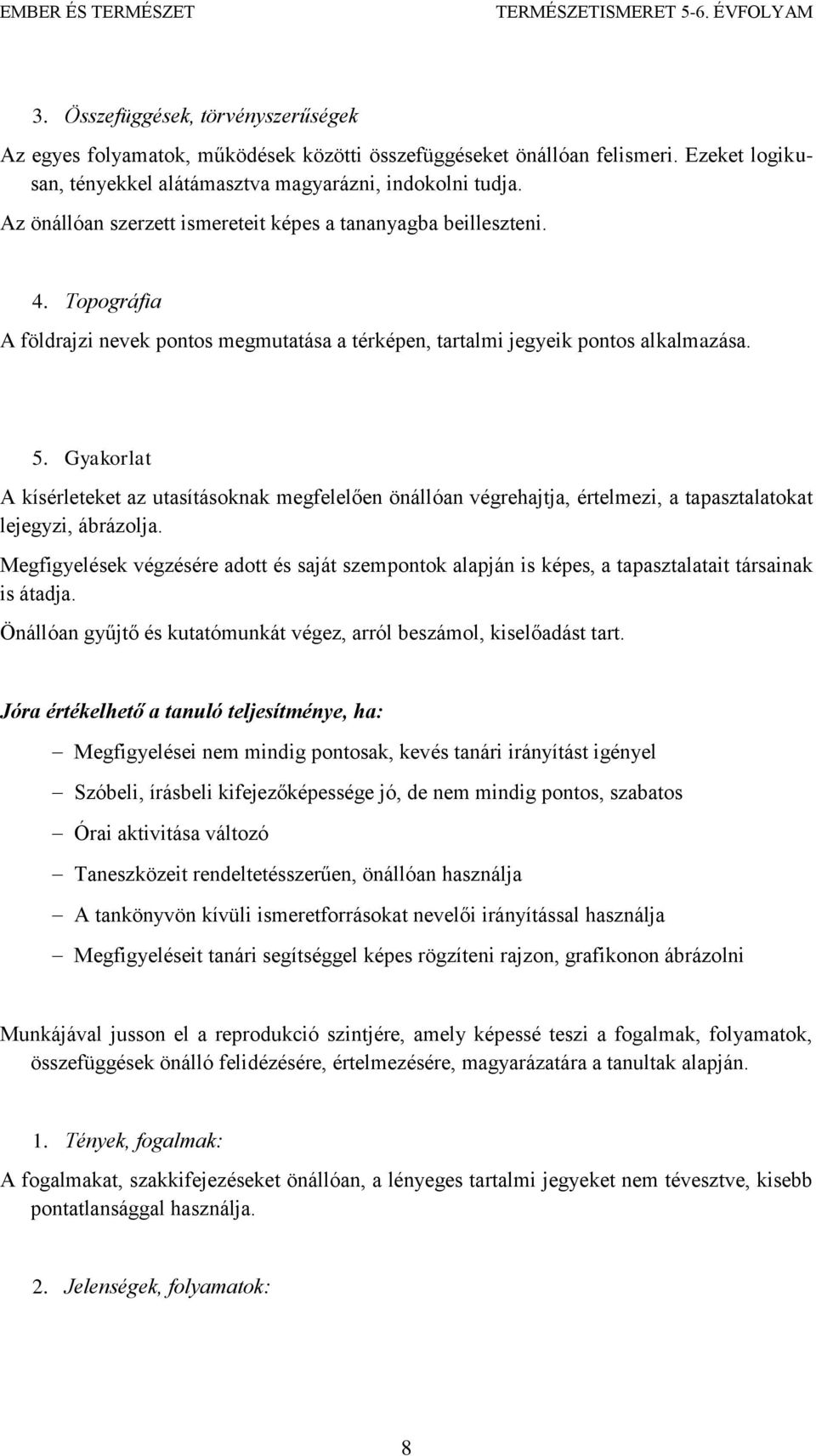 Gyakorlat A kísérleteket az utasításoknak megfelelően önállóan végrehajtja, értelmezi, a tapasztalatokat lejegyzi, ábrázolja.