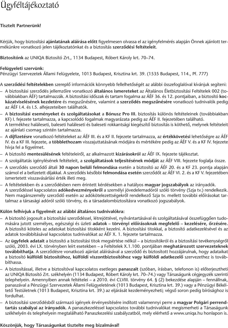 biz to sí tás szer zô dé si fel té te leit. Biz to sí tónk az UNIQA Biz to sí tó Zrt., 1134 Bu da pest, Ró bert Ká roly krt. 70 74.