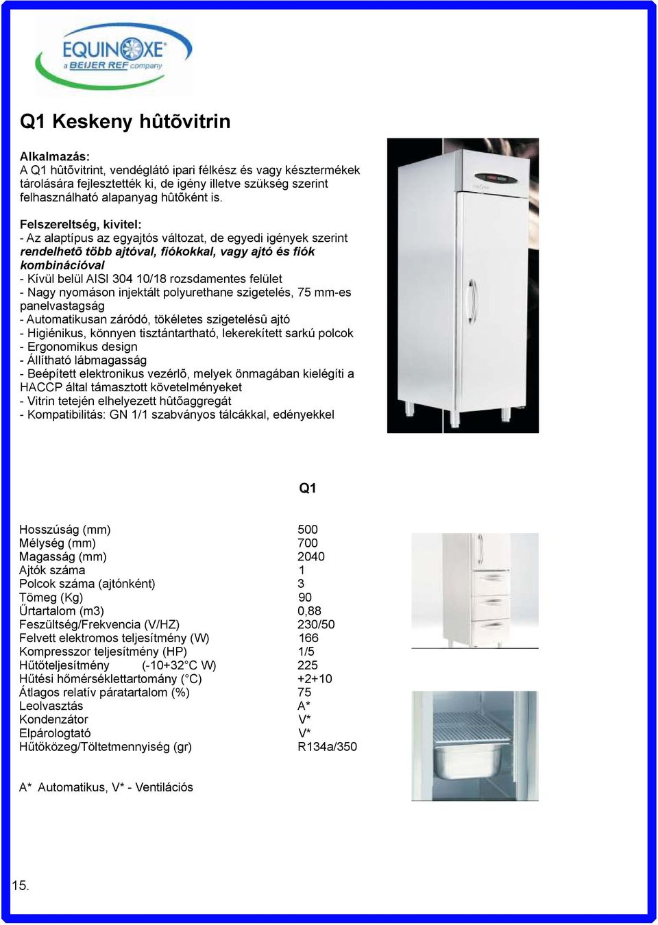 injektált polyurethane szigetelés, 75 mm-es panelvastagság - Automatikusan záródó, tökéletes szigetelésû ajtó - Higiénikus, könnyen tisztántartható, lekerekített sarkú polcok - Beépített elektronikus