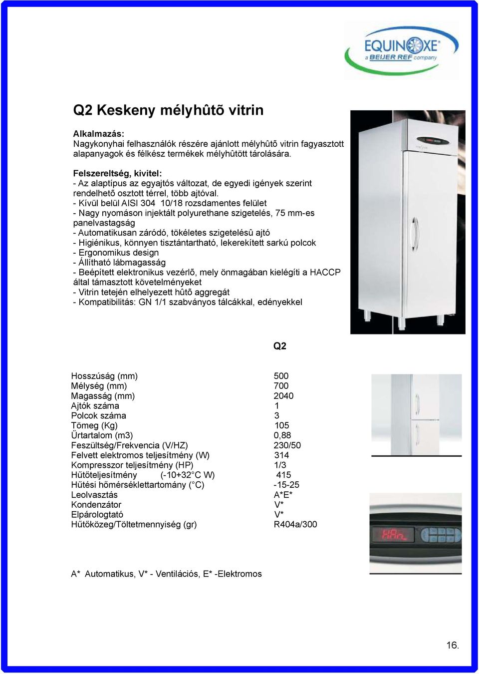 - Kívül belül AISI 304 10/18 rozsdamentes felület - Nagy nyomáson injektált polyurethane szigetelés, 75 mm-es panelvastagság - Automatikusan záródó, tökéletes szigetelésû ajtó - Higiénikus, könnyen