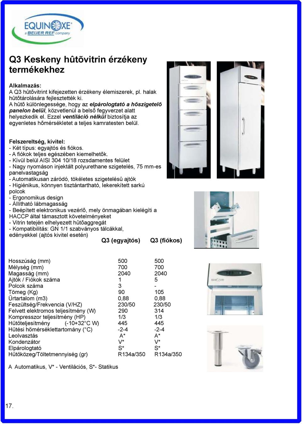 Ezzel ventiláció nélkül biztosítja az egyenletes hõmérsékletet a teljes kamratesten belül. - Két típus: egyajtós és fiókos. - A fiókok teljes egészében kiemelhetõk.