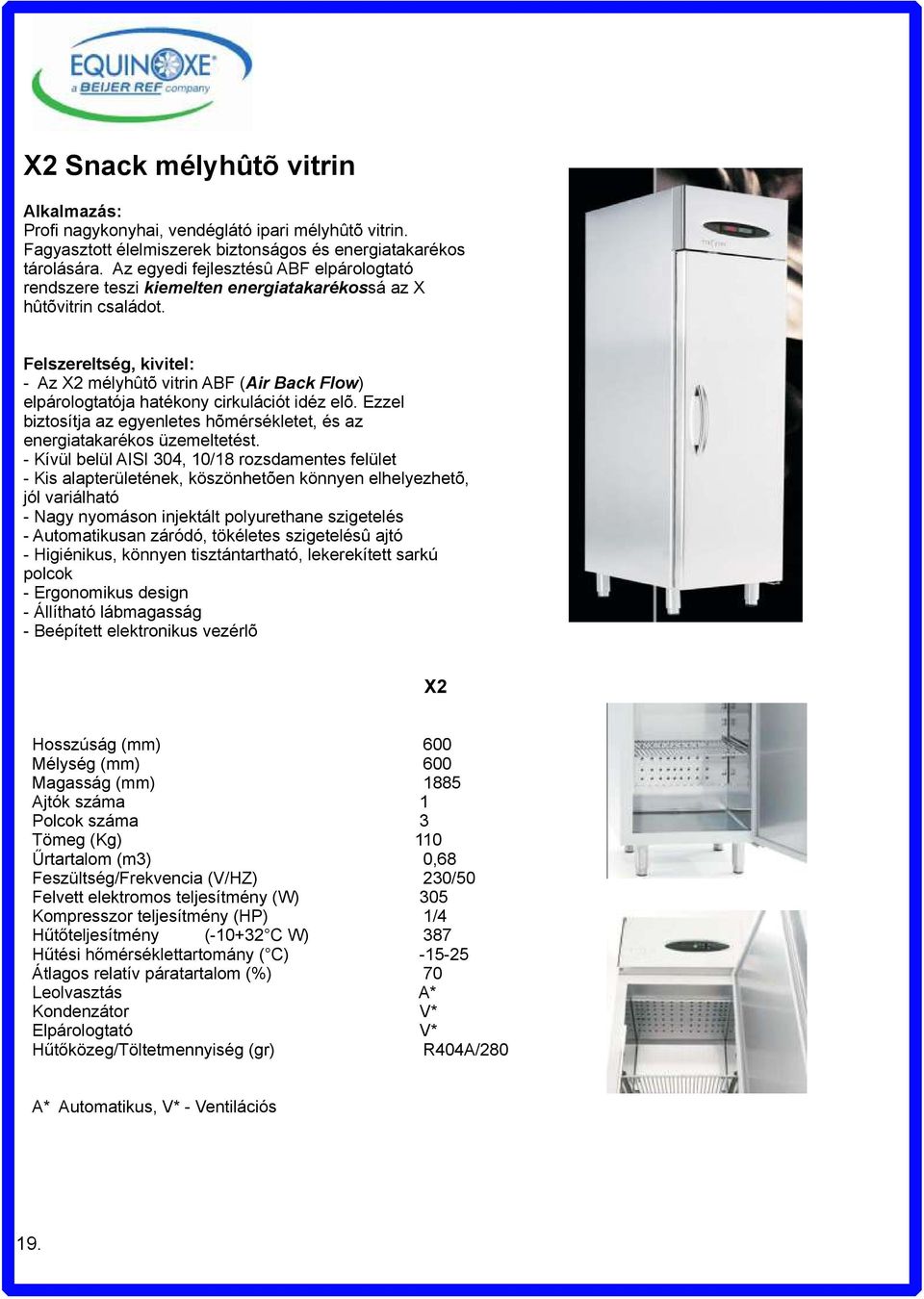 - Az X2 mélyhûtõ vitrin ABF (Air Back Flow) elpárologtatója hatékony cirkulációt idéz elõ. Ezzel biztosítja az egyenletes hõmérsékletet, és az energiatakarékos üzemeltetést.