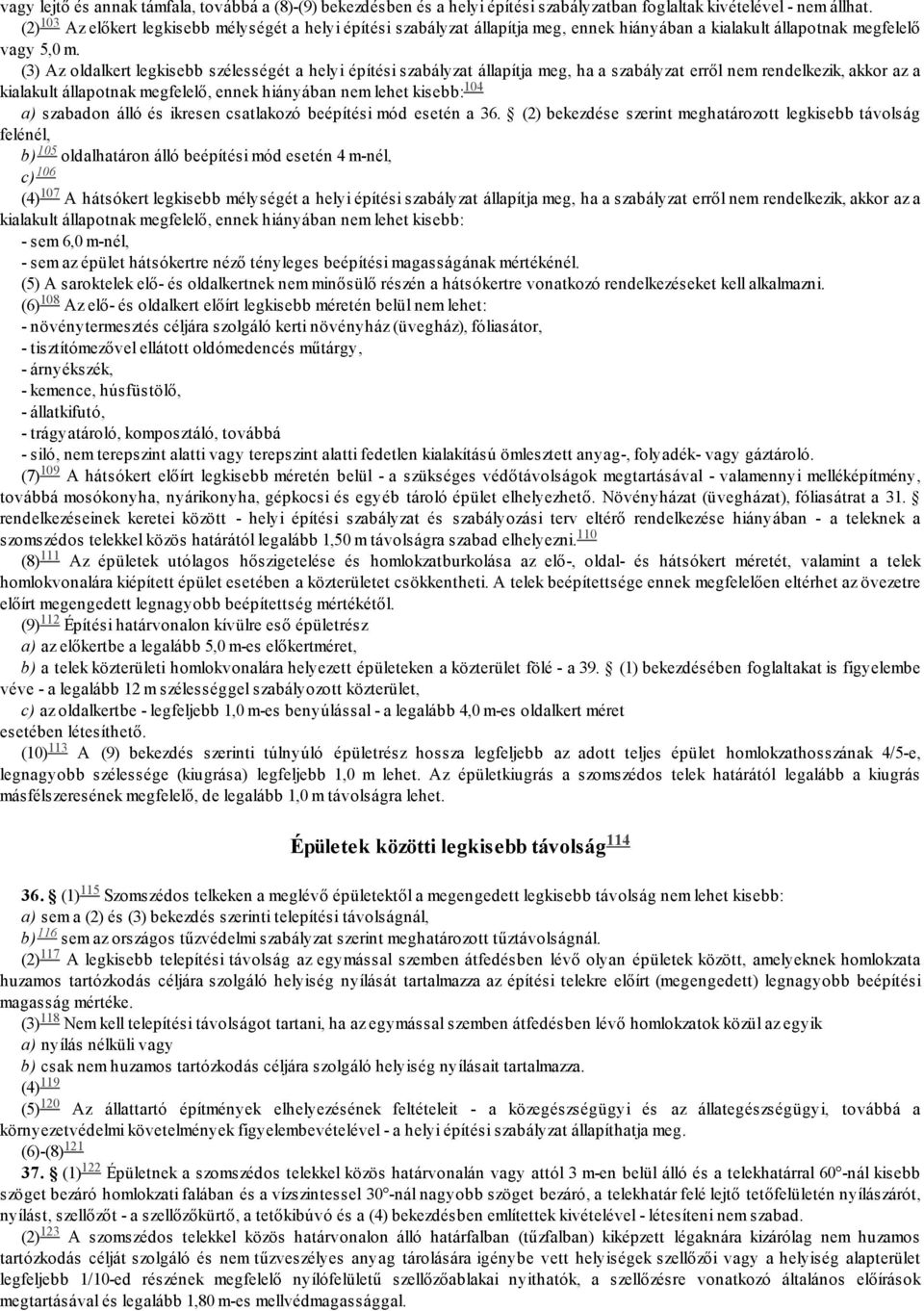 (3) Az oldalkert legkisebb szélességét a helyi építési szabályzat állapítja meg, ha a szabályzat erről nem rendelkezik, akkor az a 104 kialakult állapotnak megfelelő, ennek hiányában nem lehet