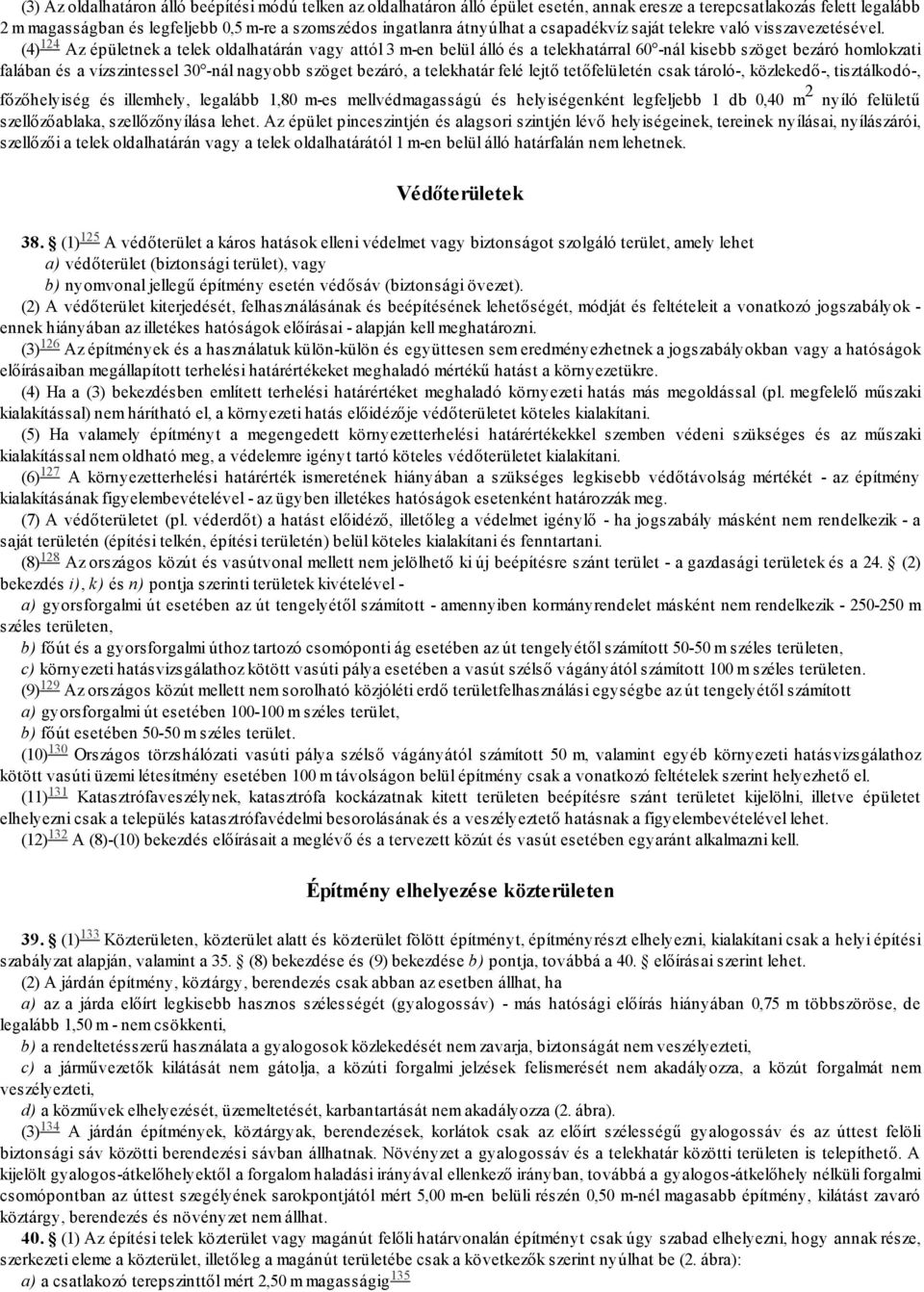 124 (4) Az épületnek a telek oldalhatárán vagy attól 3 m-en belül álló és a telekhatárral 60 -nál kisebb szöget bezáró homlokzati falában és a vízszintessel 30 -nál nagyobb szöget bezáró, a