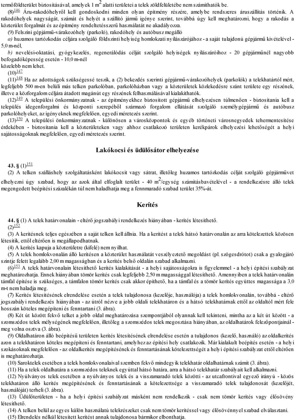 A rakodóhelyek nagyságát, számát és helyét a szállító jármű igénye szerint, továbbá úgy kell meghatározni, hogy a rakodás a közterület forgalmát és az építmény rendeltetésszerű használatát ne