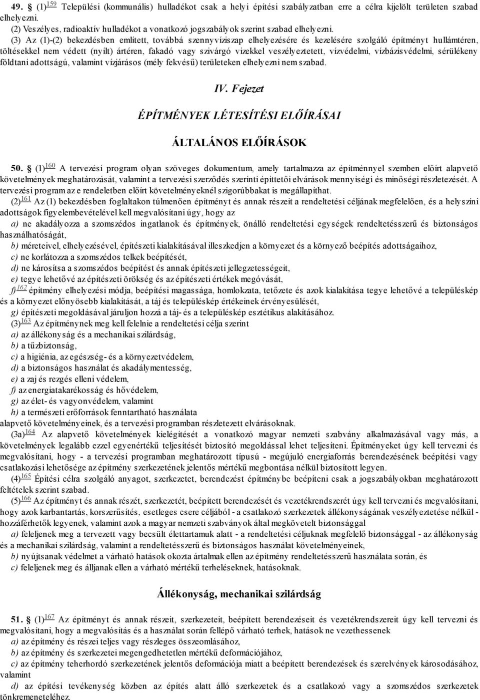 (3) Az (1)-(2) bekezdésben említett, továbbá szennyvíziszap elhelyezésére és kezelésére szolgáló építményt hullámtéren, töltésekkel nem védett (nyílt) ártéren, fakadó vagy szivárgó vizekkel