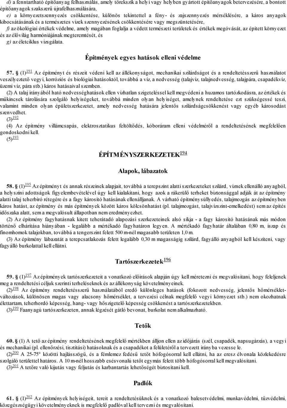 értékek védelme, amely magában foglalja a védett természeti területek és értékek megóvását, az épített környezet és az élővilág harmóniájának megteremtését, és g) az életciklus vizsgálata.