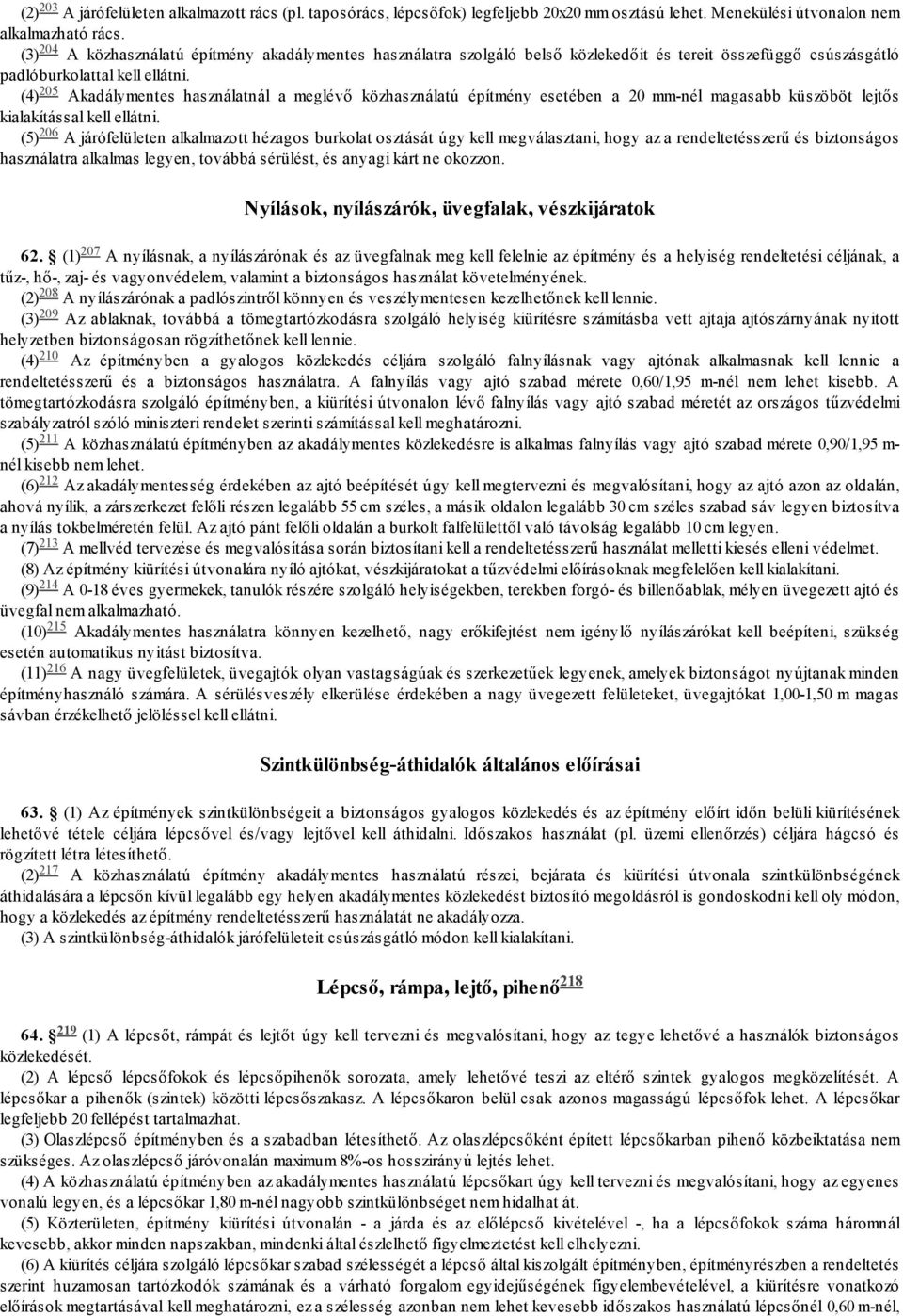 205 (4) Akadálymentes használatnál a meglévő közhasználatú építmény esetében a 20 mm-nél magasabb küszöböt lejtős kialakítással kell ellátni.