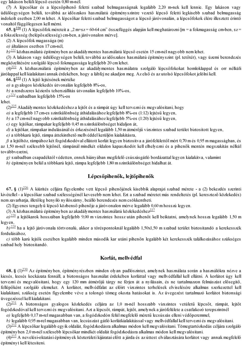 A lépcsőkar feletti szabad belmagasságot a lépcső járóvonalán, a lépcsőfokok élére illesztett érintő vonaltól függőlegesen kell mérni. 220 65.