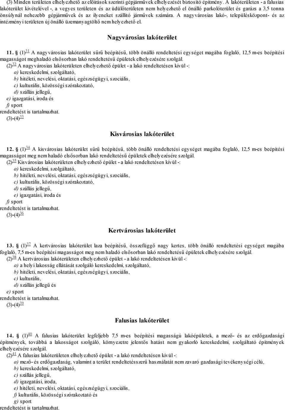 ilyeneket szállító járművek számára. A nagyvárosias lakó-, településközpont- és az intézményi területen új önálló üzemanyagtöltő nem helyezhető el. 31 Nagyvárosias lakóterület 11.