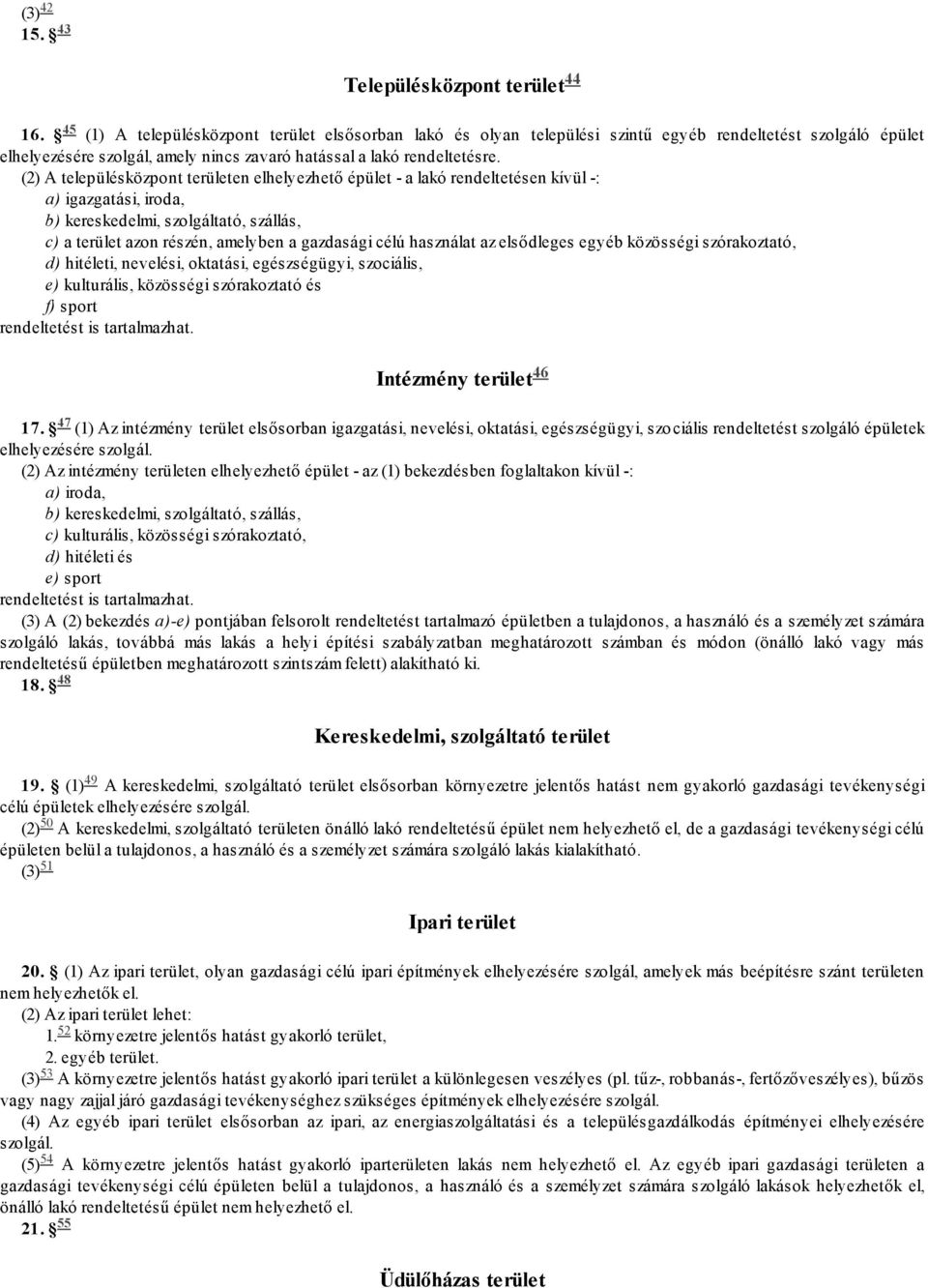 (2) A településközpont területen elhelyezhető épület - a lakó rendeltetésen kívül -: a) igazgatási, iroda, b) kereskedelmi, szolgáltató, szállás, c) a terület azon részén, amelyben a gazdasági célú