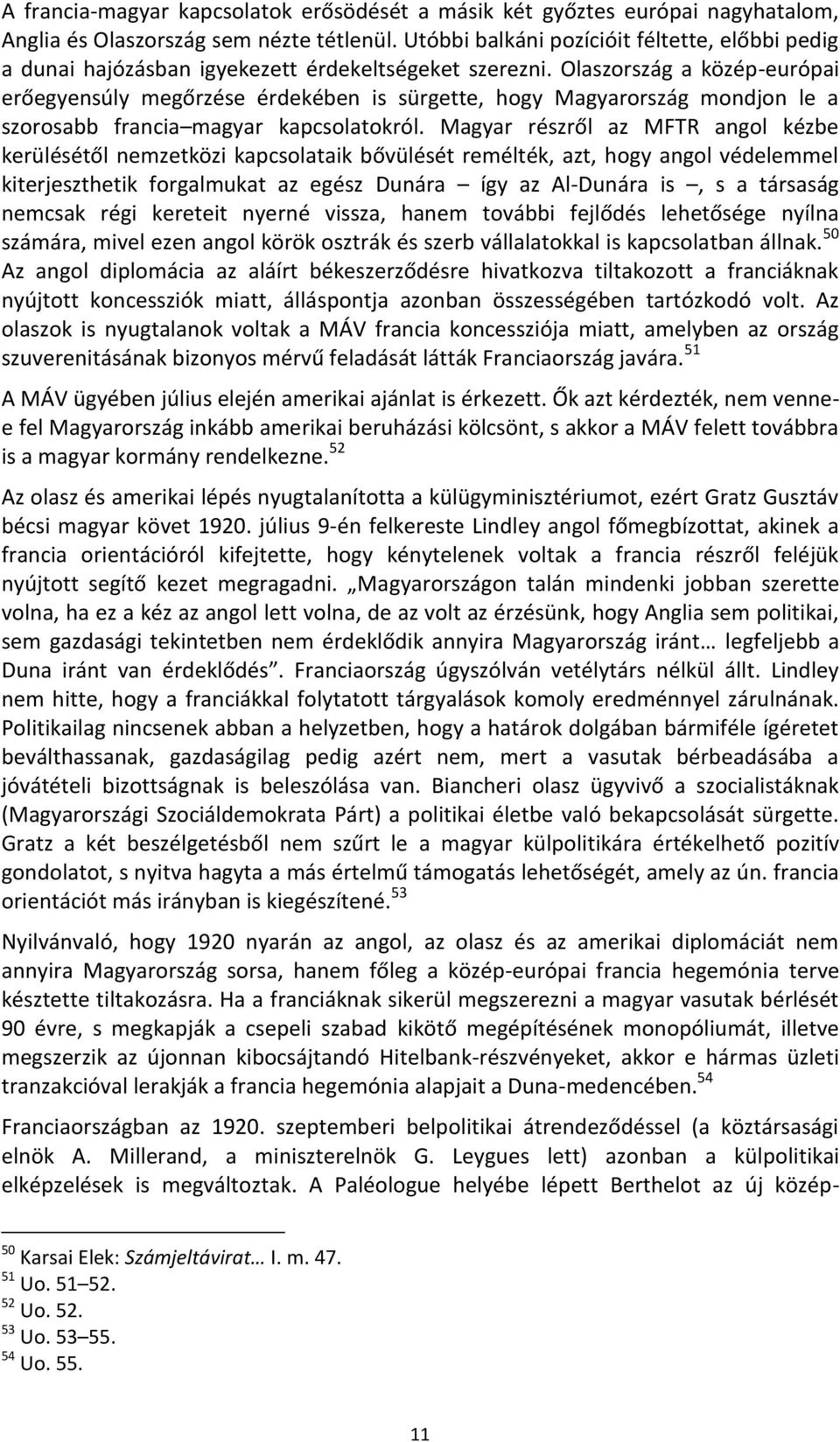 Olaszország a közép-európai erőegyensúly megőrzése érdekében is sürgette, hogy Magyarország mondjon le a szorosabb francia magyar kapcsolatokról.