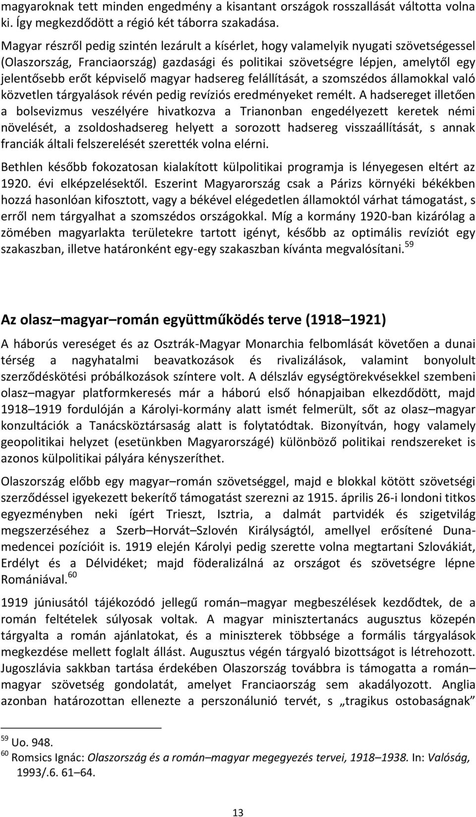 képviselő magyar hadsereg felállítását, a szomszédos államokkal való közvetlen tárgyalások révén pedig revíziós eredményeket remélt.