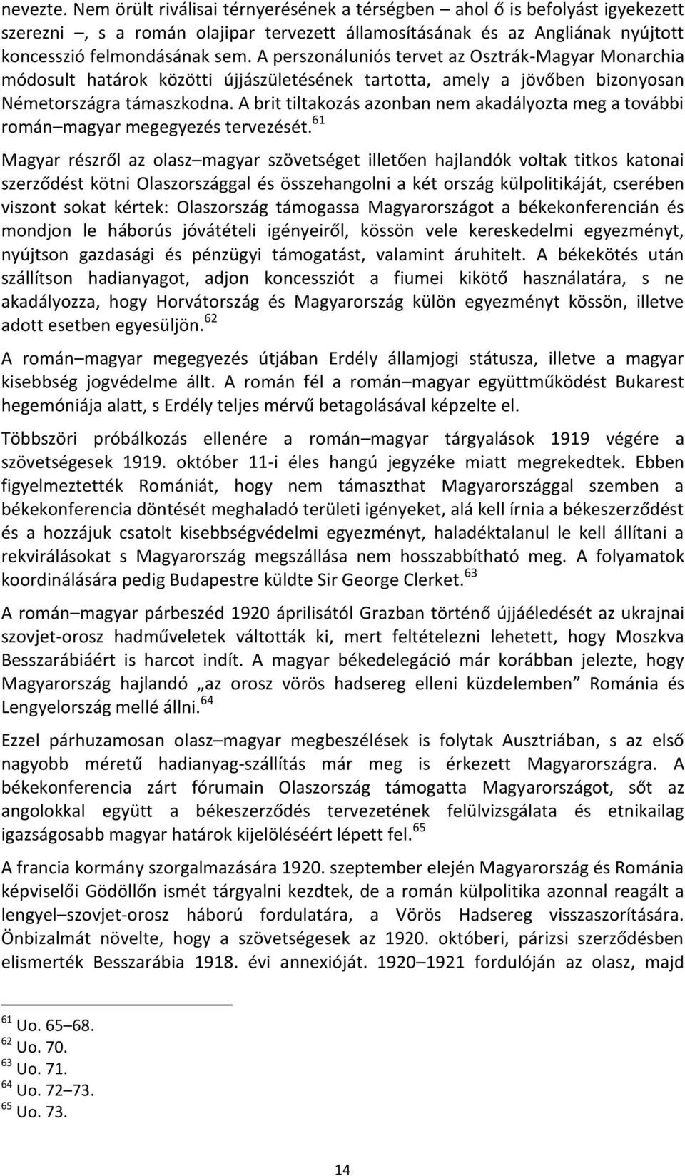 A brit tiltakozás azonban nem akadályozta meg a további román magyar megegyezés tervezését.